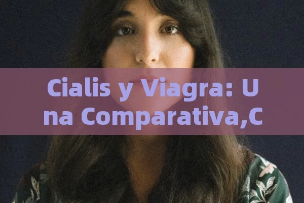 Cialis y Viagra: Una Comparativa,Comparacion - Priligy y su Efectividad