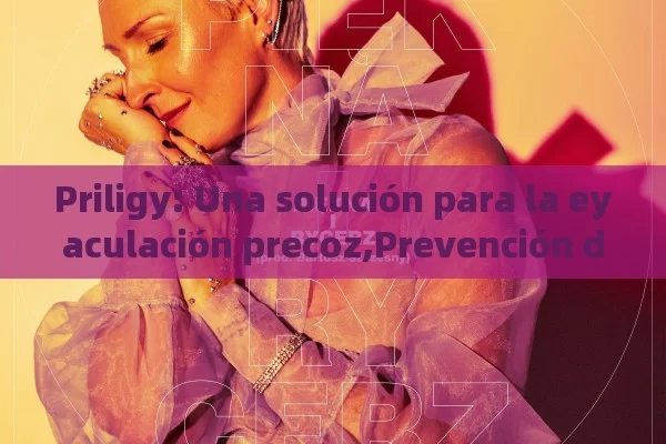 Priligy: Una solución para la eyaculación precoz,Prevención de la Eyaculación Precoz