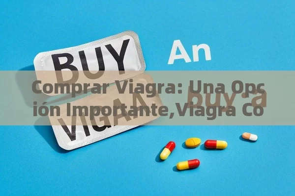 Comprar Viagra: Una Opción Importante,Viagra Compra