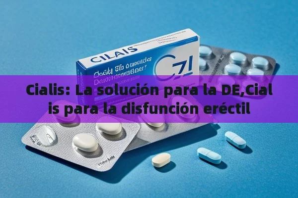 Cialis: La solución para la DE,Cialis para la disfunción eréctil