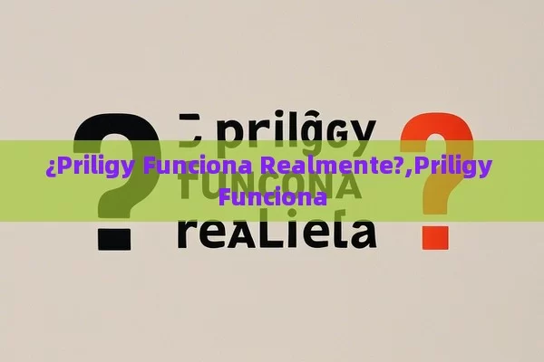 ¿Priligy Funciona Realmente?,Priligy Funciona