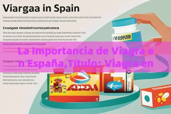 La Importancia de Viagra en España,Título: Viagra en España