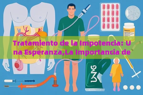 Tratamiento de la Impotencia: Una Esperanza,La Importancia del Tratamiento de la Impotenci - Priligy y su Efectividad