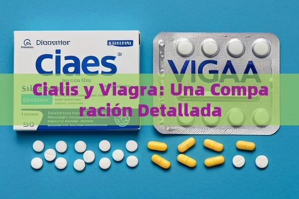 Cialis y Viagra: Una Comparación Detallada