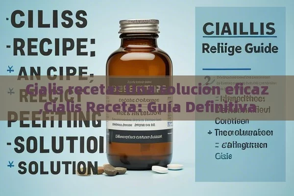 Cialis receta: Una solución eficaz,Cialis Receta: Guía Definitiva - Priligy y su Efectividad