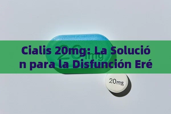 Cialis 20mg: La Solución para la Disfunción Eréctil