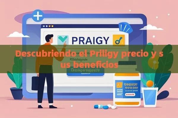 Descubriendo el Priligy precio y sus beneficios