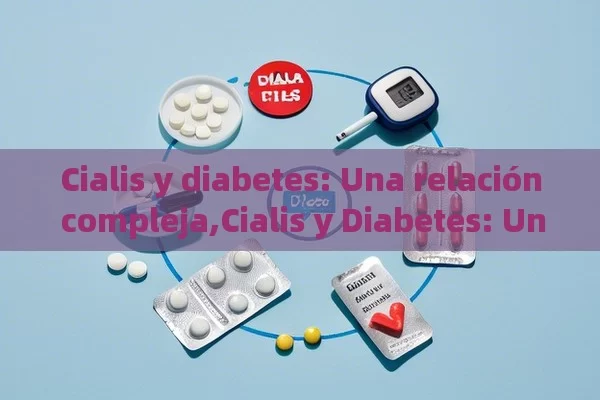 Cialis y diabetes: Una relación compleja,Cialis y Diabetes: Una mirada certera