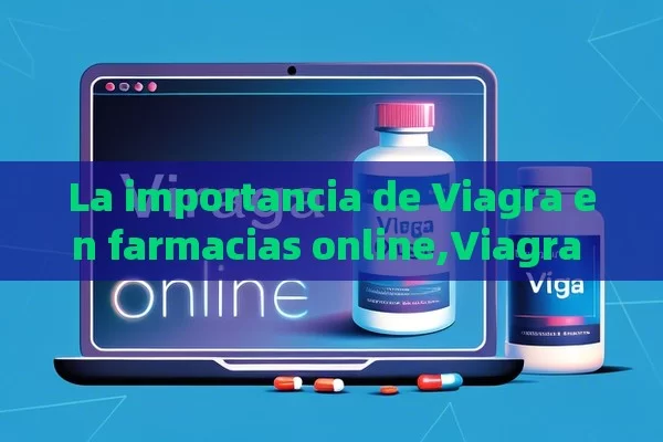 La importancia de Viagra en farmacias online,Viagra Online