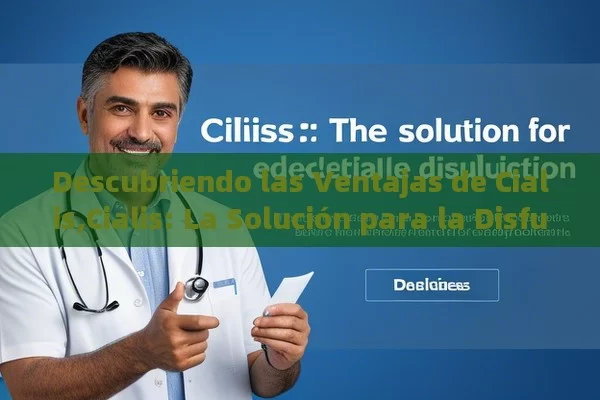 Descubriendo las Ventajas de Cialis,Cialis: La Solución para la Disfunción Eréctil - Priligy y su Efectividad