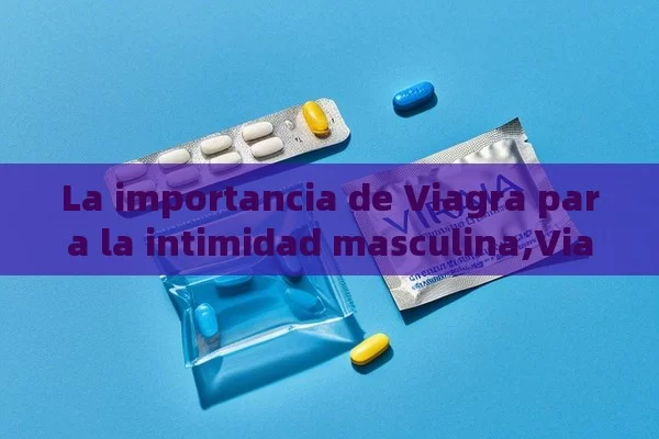 La importancia de Viagra para la intimidad masculina,Viagra para la intimidad masculina - Priligy y su Efectividad