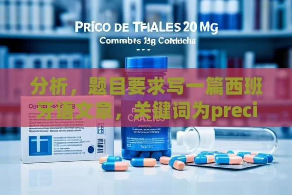 分析，题目要求写一篇西班牙语文章，关键词为precio cialis 20 mg 12 comprimidos，需要围绕这个关键词展开，包括介绍主题及其重要性、详细阐述相关方面、提供案例、总结要点等。,Precio de Cialis 20 mg: 12 Comprimidos