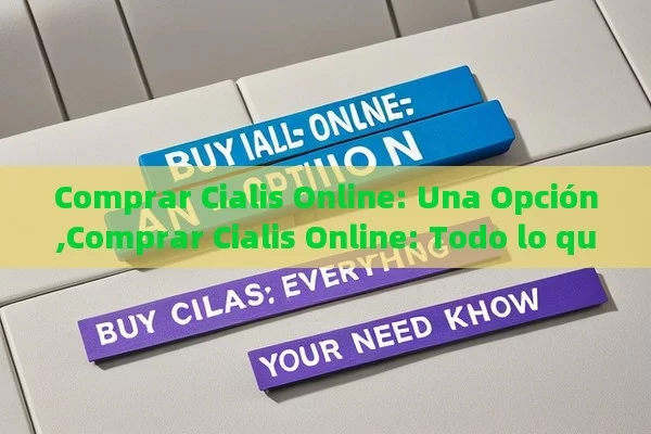 Comprar Cialis Online: Una Opción,Comprar Cialis Online: Todo lo que Debes Saber