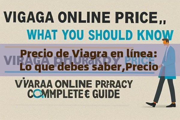 Precio de Viagra en línea: Lo que debes saber,Precio de Viagra en farmacias online: Guía completa