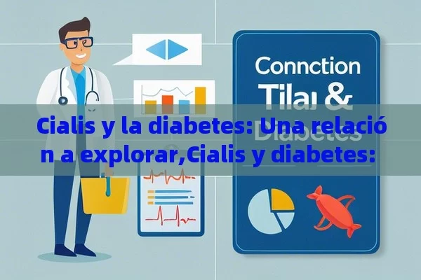 Cialis y la diabetes: Una relación a explorar,Cialis y diabetes: un vínculo crucial