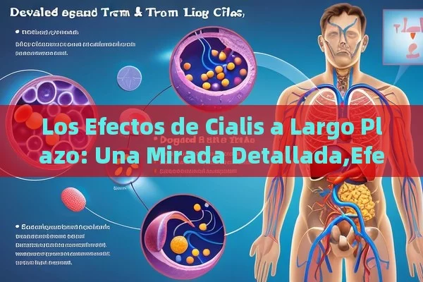 Los Efectos de Cialis a Largo Plazo: Una Mirada Detallada,Efectos de Cialis