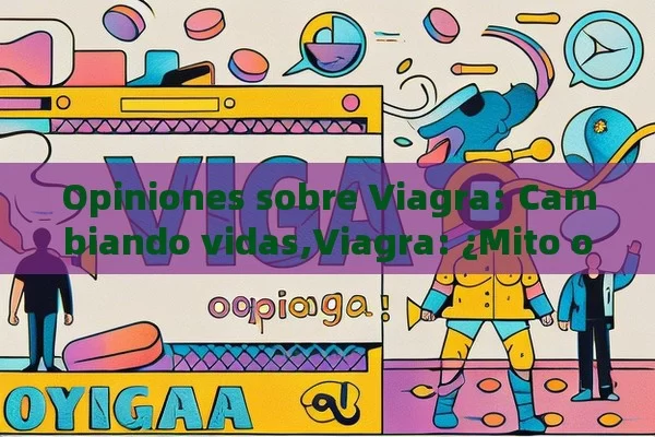 Opiniones sobre Viagra: Cambiando vidas,Viagra: ¿Mito o Realidad?