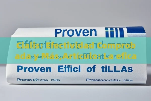 Cialis: Efectividad Comprobada y Más,Artículo: La eficacia comprobada de Cialis - Priligy y su Efectividad