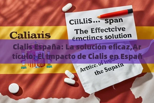 Cialis España: La solución eficaz,Artículo: El Impacto de Cialis en España