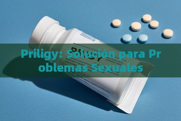 Priligy: Solución para Problemas Sexuales