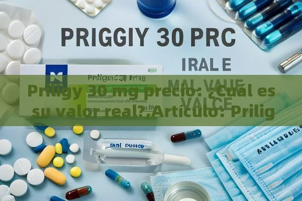 Priligy 30 mg precio: ¿Cuál es su valor real?,Artículo: Priligy 30 mg precio y su importancia en la salud sexual masculina - Priligy y su Efectividad