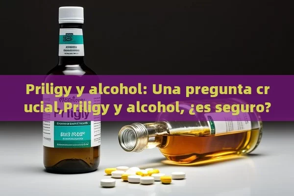 Priligy y alcohol: Una pregunta crucial,Priligy y alcohol, ¿es seguro? - Priligy y su Efectividad