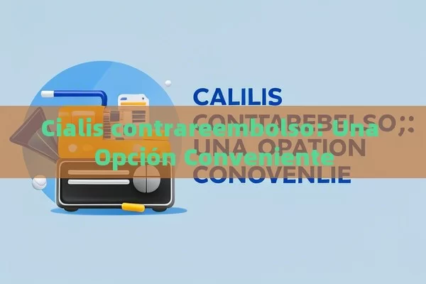 Cialis contrareembolso: Una Opción Conveniente - Priligy y su Efectividad