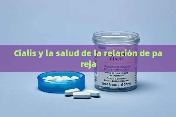 Cialis y la salud de la relación de pareja