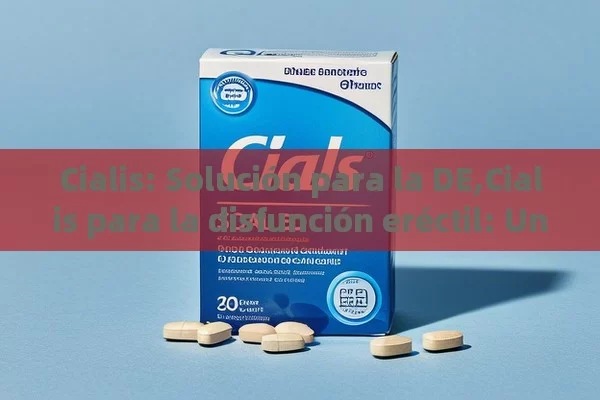 Cialis: Solución para la DE,Cialis para la disfunción eréctil: Una solución efectiva - Priligy y su Efectividad