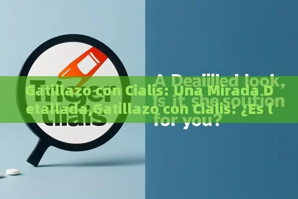 Gatillazo con Cialis: Una Mirada Detallada,Gatillazo con Cialis: ¿Es la Solución para Ti? - Priligy y su Efectividad