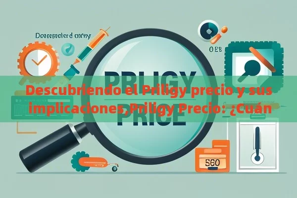 Descubriendo el Priligy precio y sus implicaciones,Priligy Precio: ¿Cuánto Influye en la Terapéutica de la Eyaculación Prematura?