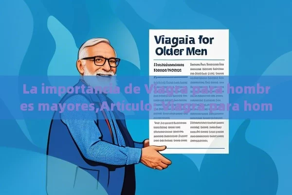 La importancia de Viagra para hombres mayores,Artículo: Viagra para hombres mayores