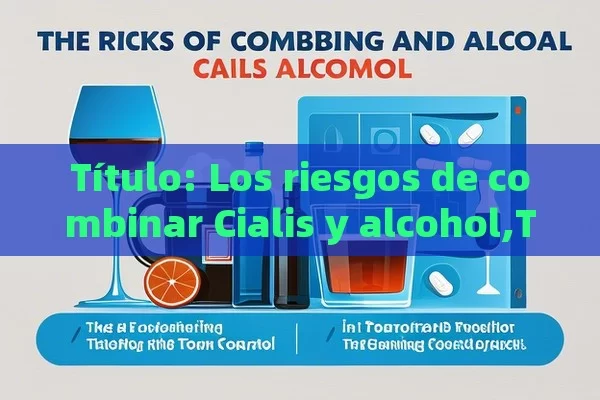  Los riesgos de combinar Cialis y alcohol,Tómate y Cialis: ¿Una Combinación Arriesgada? - Priligy y su Efectividad