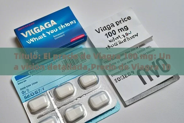  El precio de Viagra 100 mg: Una visión detallada,Precio de Viagra 100 mg: Lo que Debes Conocer