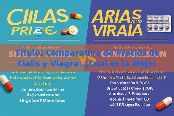  Comparativa de Precios de Cialis y Viagra: ¿Cuál es la Mejor Opción?,Artículo: Comparativa de precios de Cialis y Viagra