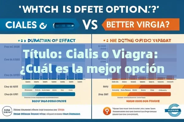 Cialis o Viagra: ¿Cuál es la mejor opción?,Cual es mejor: Cialis o Viagra?