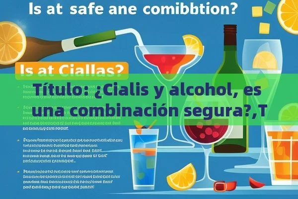 ¿Cialis y alcohol, es una combinación segura?,Tómate y Cialis: ¿Es Seguro?