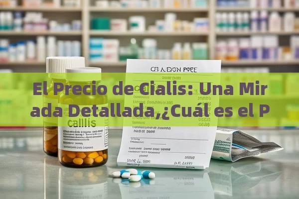 El Precio de Cialis: Una Mirada Detallada,¿Cuál es el Precio de Cialis y Por Qué Es Importante? - Priligy y su Efectividad