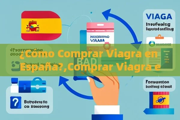 ¿Cómo Comprar Viagra en España?,Comprar Viagra en España: Todo lo que Necesitas Saber