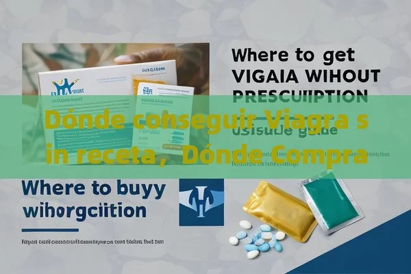 Dónde conseguir Viagra sin receta，Dónde Comprar Viagra Sin Receta: Guía Útil - Priligy y su Efectividad