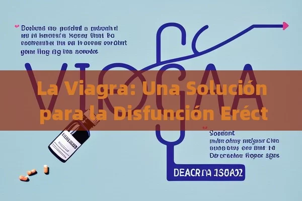 La Viagra: Una Solución para la Disfunción Eréctil y sus Implicaciones en la Salud，La Viagra: Una Historia de Amor y Revolucion en el Mundo del Éxito