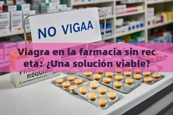 Viagra en la farmacia sin receta: ¿Una solución viable?