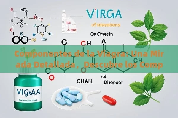 Componentes de la Viagra: Una Mirada Detallada，Descubre los Componentes de la Viagra: Una Mirada Detallada a Sus Ingredientes Activos - Priligy y su Efectividad