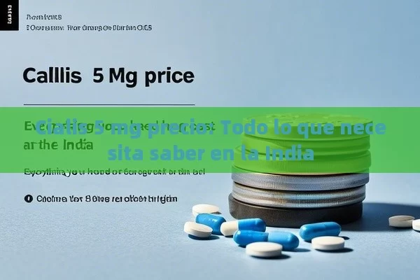 Cialis 5 mg precio: Todo lo que necesita saber en la India