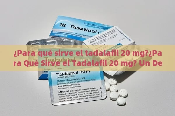 ¿Para qué sirve el tadalafil 20 mg?¿Para Qué Sirve el Tadalafil 20 mg? Un Detalle Completo - Priligy y su Efectividad