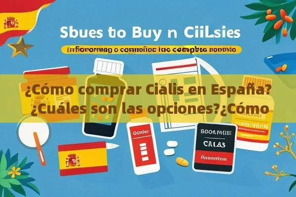 ¿Cómo comprar Cialis en España? ¿Cuáles son las opciones?¿Cómo Comprar Cialis en España: Una Guía Completa - Priligy y su Efectividad