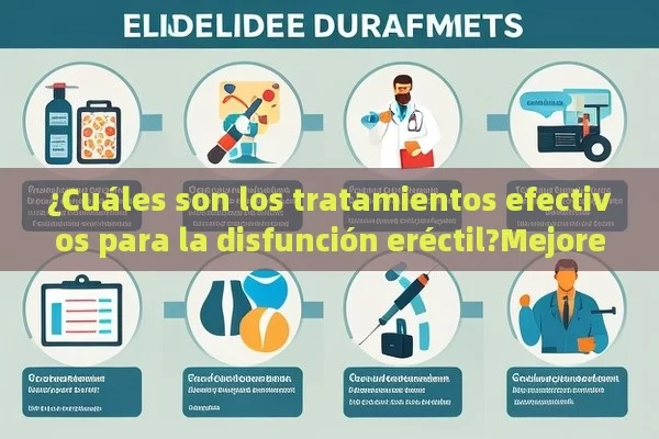 ¿Cuáles son los tratamientos efectivos para la disfunción eréctil?Mejores Tratamientos Para La Disfunción Eréctil: Qué Opciones Tienes?