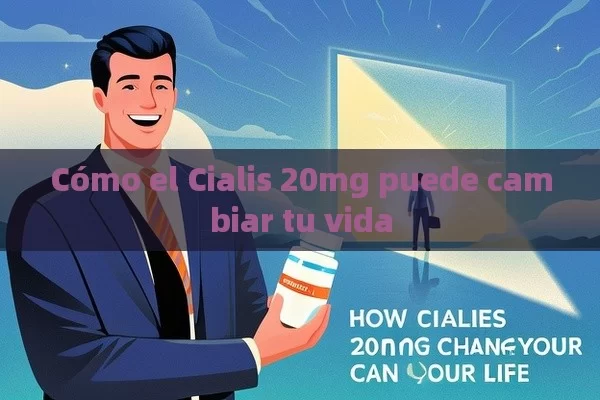 Cómo el Cialis 20mg puede cambiar tu vida