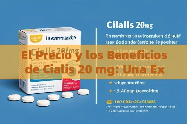 El Precio y los Beneficios de Cialis 20 mg: Una Explicación Detallada