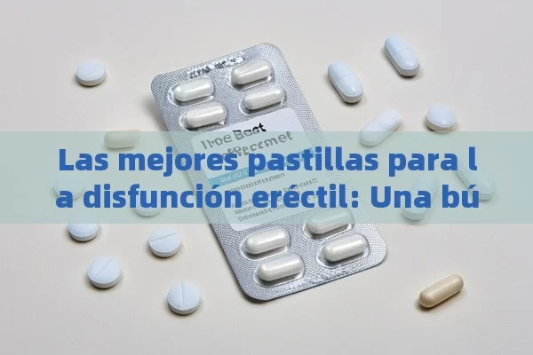 Las mejores pastillas para la disfunción eréctil: Una búsqueda